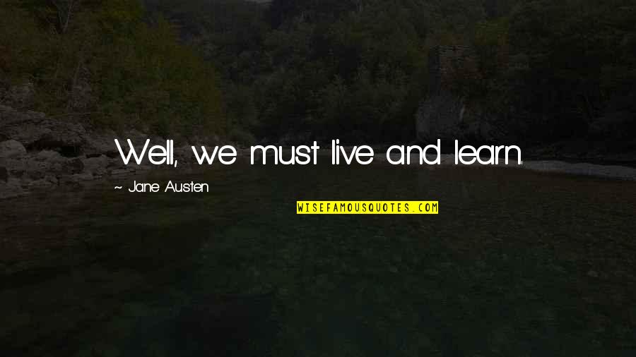 Dont Need U Quotes By Jane Austen: Well, we must live and learn.