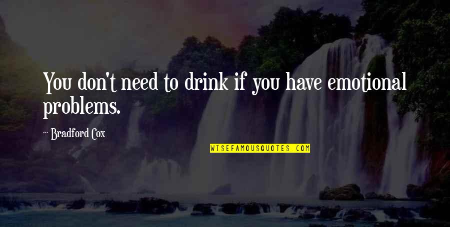 Don't Need You Quotes By Bradford Cox: You don't need to drink if you have