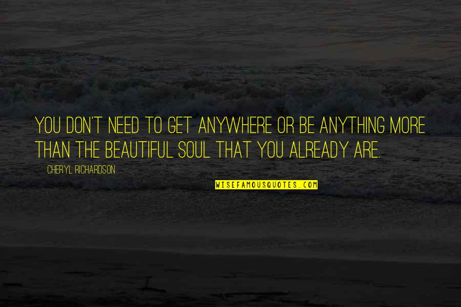 Don't Need You Quotes By Cheryl Richardson: You don't need to get anywhere or be