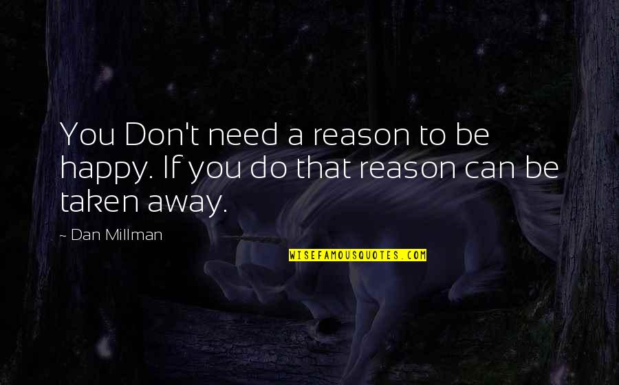 Don't Need You Quotes By Dan Millman: You Don't need a reason to be happy.