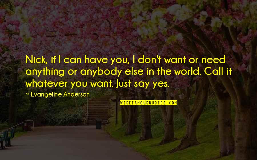 Don't Need You Quotes By Evangeline Anderson: Nick, if I can have you, I don't