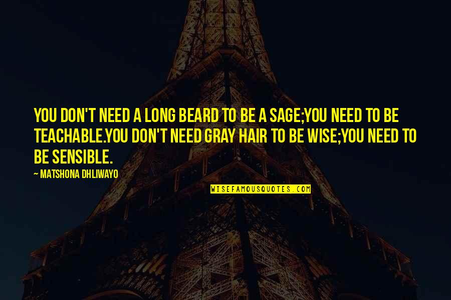 Don't Need You Quotes By Matshona Dhliwayo: You don't need a long beard to be
