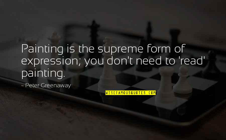 Don't Need You Quotes By Peter Greenaway: Painting is the supreme form of expression; you