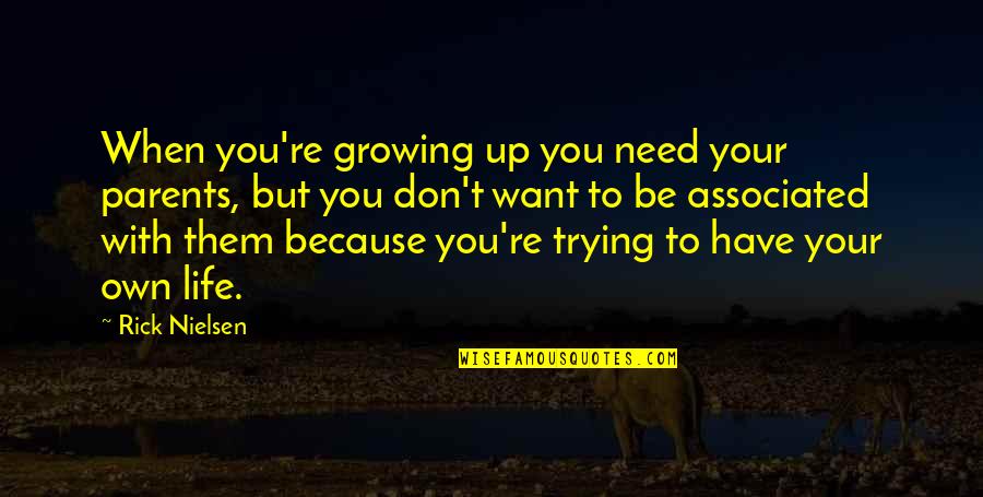 Don't Need You Quotes By Rick Nielsen: When you're growing up you need your parents,