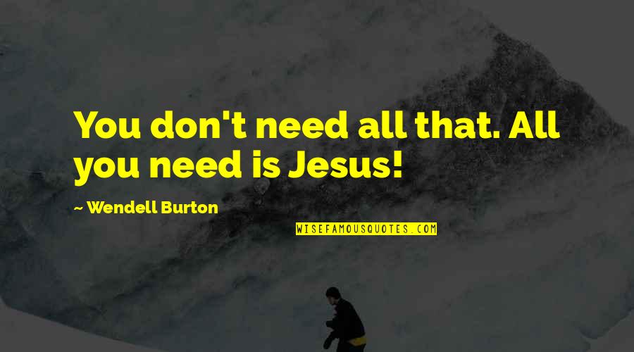 Don't Need You Quotes By Wendell Burton: You don't need all that. All you need