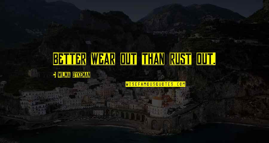 Dont Need Your Help Quotes By Wilma Dykeman: Better wear out than rust out. Dont Need Your Help Quotes By Wilma Dykeman: Better wear out than rust out.