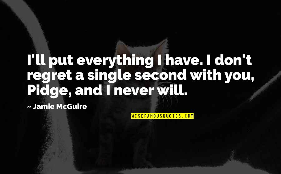 Don't Never Regret Quotes By Jamie McGuire: I'll put everything I have. I don't regret