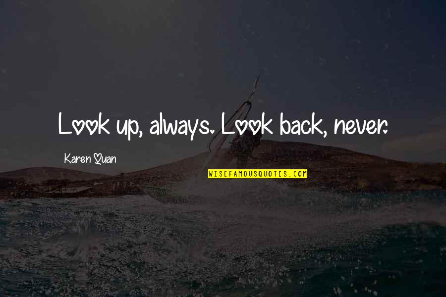 Don't Never Regret Quotes By Karen Quan: Look up, always. Look back, never.