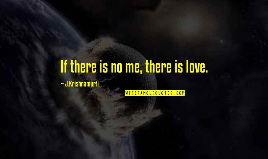 Don't Never Underestimate A Girl Quotes By J.Krishnamurti: If there is no me, there is love.