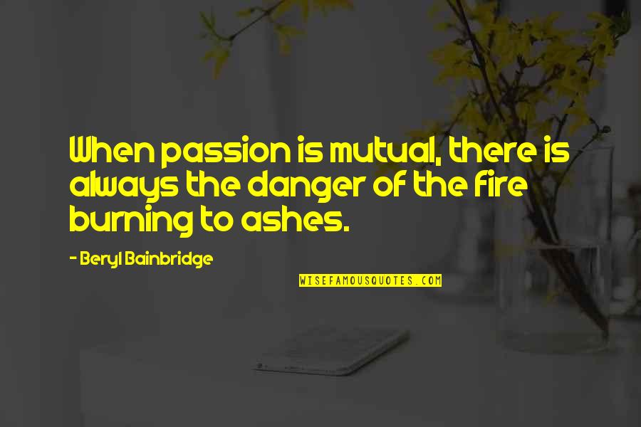Dont Notice Quotes By Beryl Bainbridge: When passion is mutual, there is always the