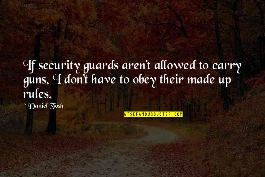 Don't Obey The Rules Quotes By Daniel Tosh: If security guards aren't allowed to carry guns,