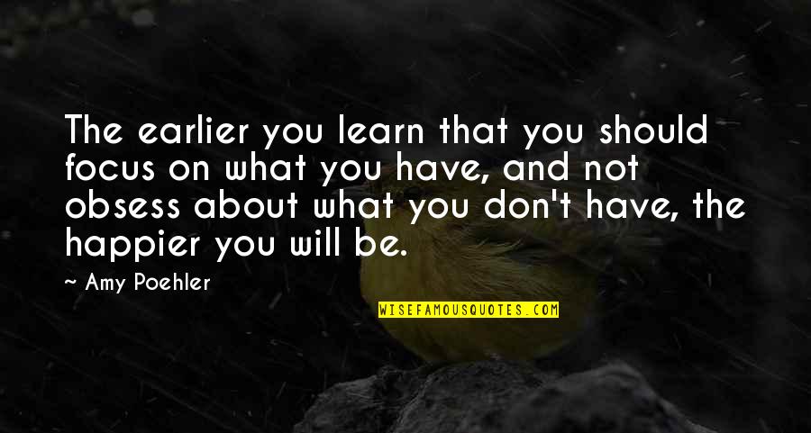 Don't Obsess Quotes By Amy Poehler: The earlier you learn that you should focus