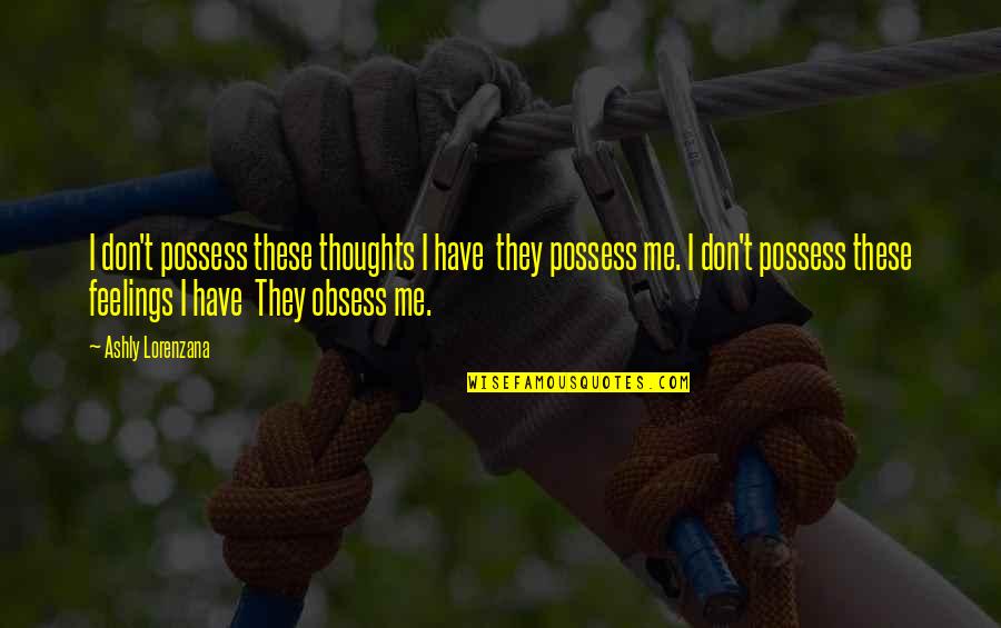 Don't Obsess Quotes By Ashly Lorenzana: I don't possess these thoughts I have they