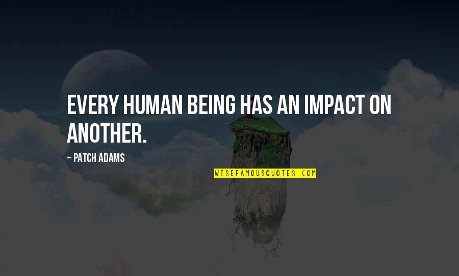 Don't Obsess Quotes By Patch Adams: Every human being has an impact on another.