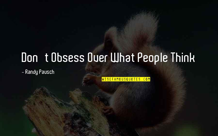 Don't Obsess Quotes By Randy Pausch: Don't Obsess Over What People Think