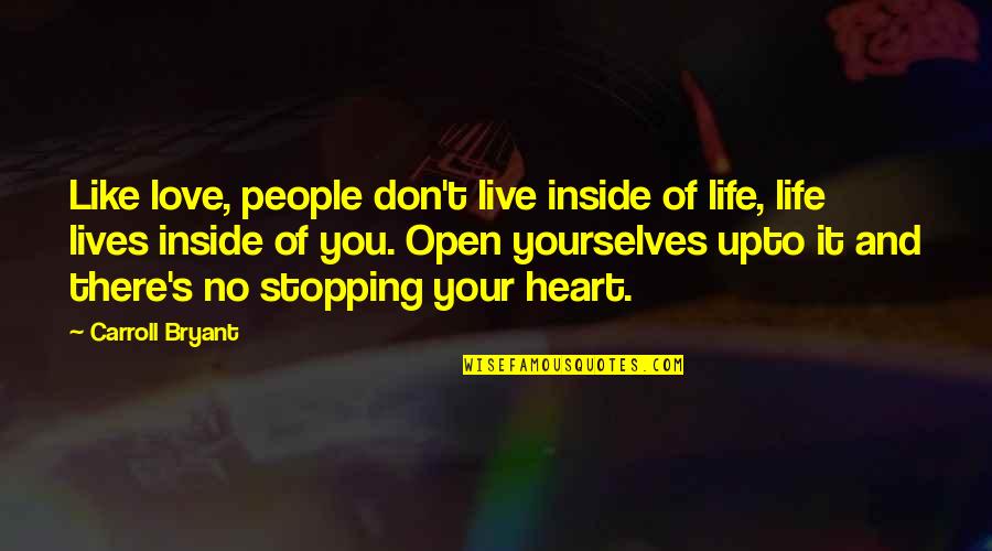 Don't Open Your Heart Quotes By Carroll Bryant: Like love, people don't live inside of life,