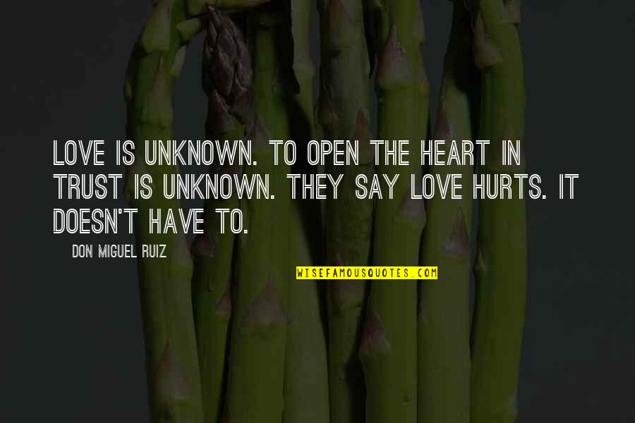 Don't Open Your Heart Quotes By Don Miguel Ruiz: Love is unknown. To open the heart in