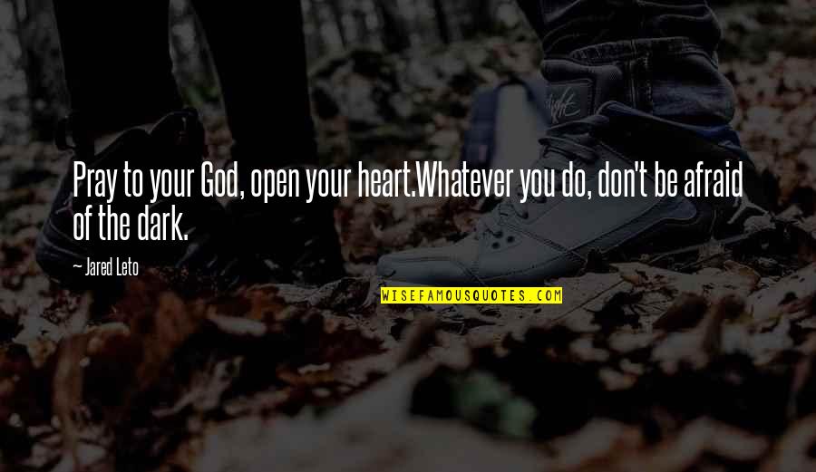 Don't Open Your Heart Quotes By Jared Leto: Pray to your God, open your heart.Whatever you