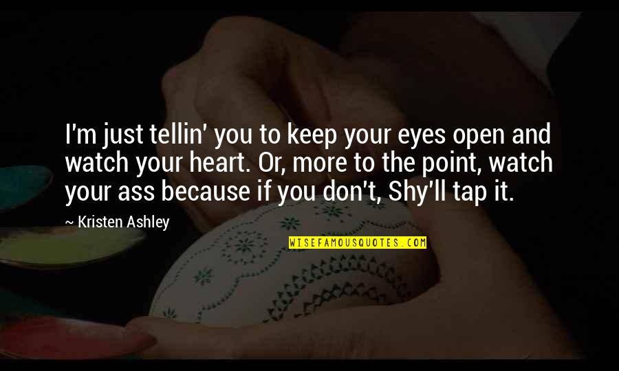 Don't Open Your Heart Quotes By Kristen Ashley: I'm just tellin' you to keep your eyes