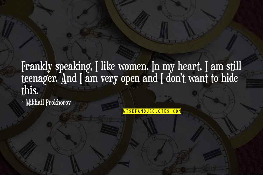 Don't Open Your Heart Quotes By Mikhail Prokhorov: Frankly speaking, I like women. In my heart,