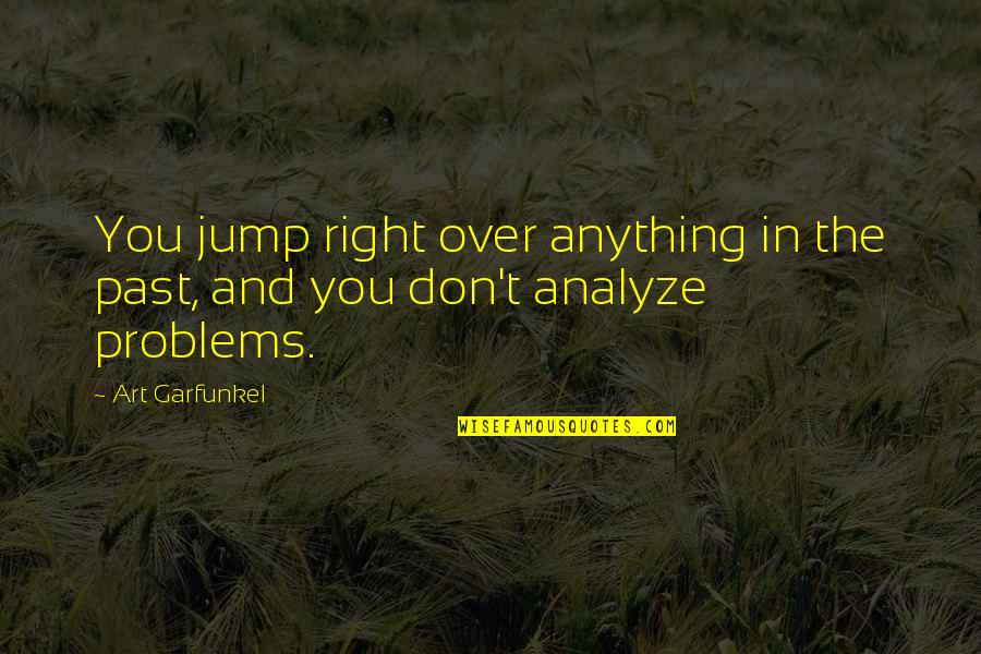 Don't Over Analyze Quotes By Art Garfunkel: You jump right over anything in the past,
