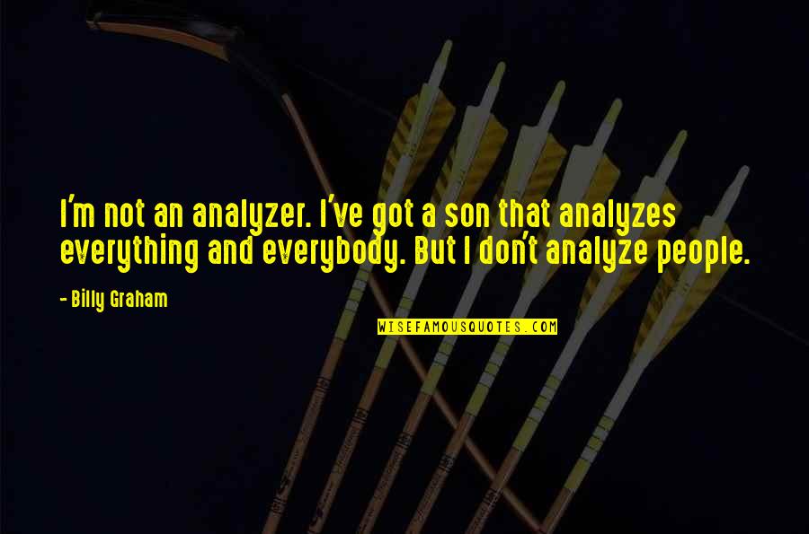 Don't Over Analyze Quotes By Billy Graham: I'm not an analyzer. I've got a son