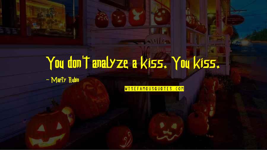Don't Over Analyze Quotes By Marty Rubin: You don't analyze a kiss. You kiss.