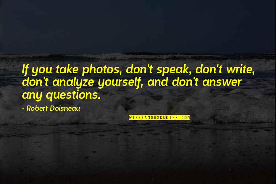 Don't Over Analyze Quotes By Robert Doisneau: If you take photos, don't speak, don't write,