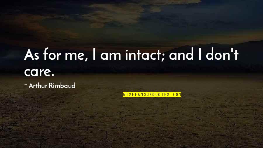 Dont Over Care Quotes By Arthur Rimbaud: As for me, I am intact; and I Dont Over Care Quotes By Arthur Rimbaud: As for me, I am intact; and I