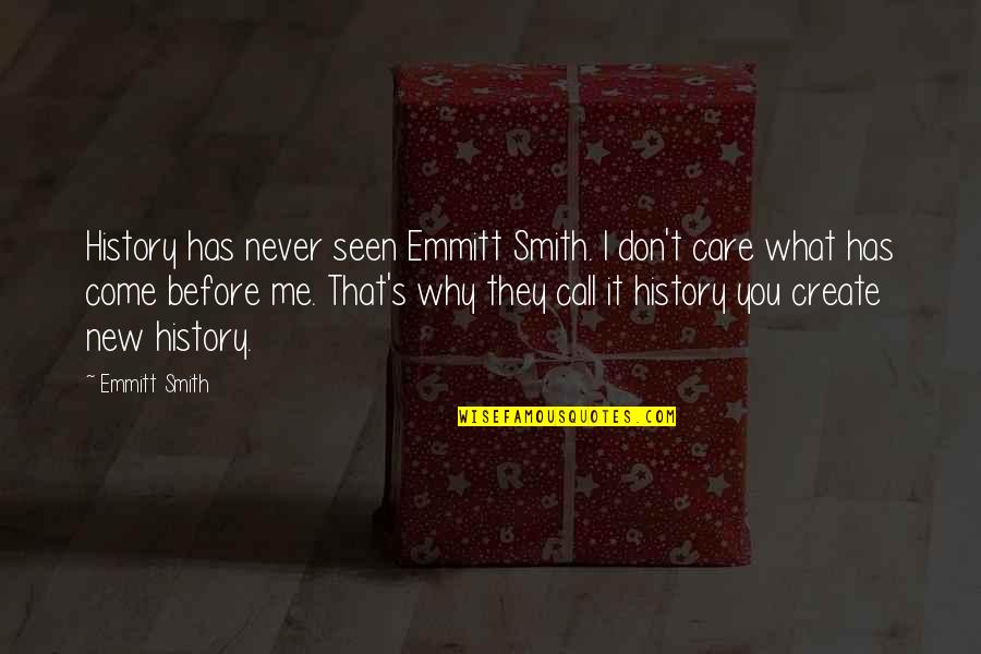 Dont Over Care Quotes By Emmitt Smith: History has never seen Emmitt Smith. I don't Dont Over Care Quotes By Emmitt Smith: History has never seen Emmitt Smith. I don't