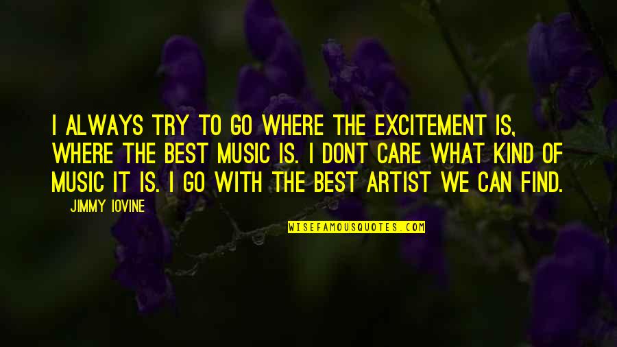 Dont Over Care Quotes By Jimmy Iovine: I always try to go where the excitement Dont Over Care Quotes By Jimmy Iovine: I always try to go where the excitement