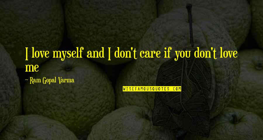 Dont Over Care Quotes By Ram Gopal Varma: I love myself and I don't care if Dont Over Care Quotes By Ram Gopal Varma: I love myself and I don't care if