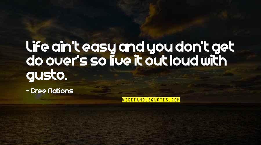 Don't Over Do It Quotes By Cree Nations: Life ain't easy and you don't get do