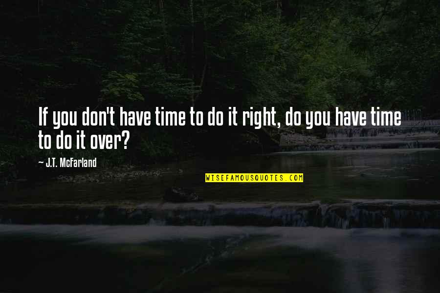 Don't Over Do It Quotes By J.T. McFarland: If you don't have time to do it