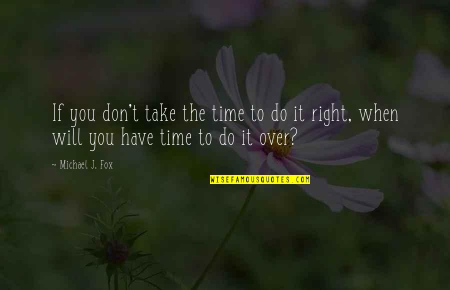 Don't Over Do It Quotes By Michael J. Fox: If you don't take the time to do