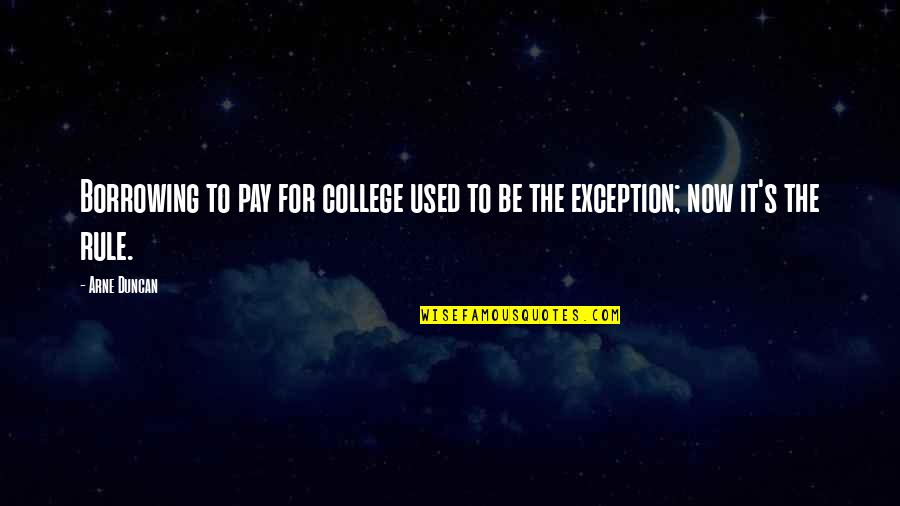 Dont Over Love Anyone Quotes By Arne Duncan: Borrowing to pay for college used to be