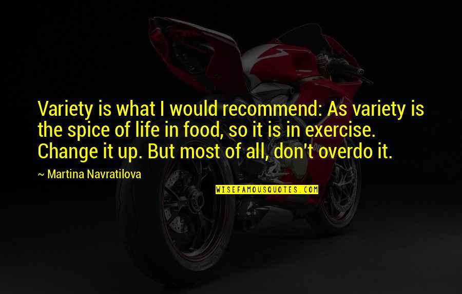 Don't Overdo Quotes By Martina Navratilova: Variety is what I would recommend: As variety