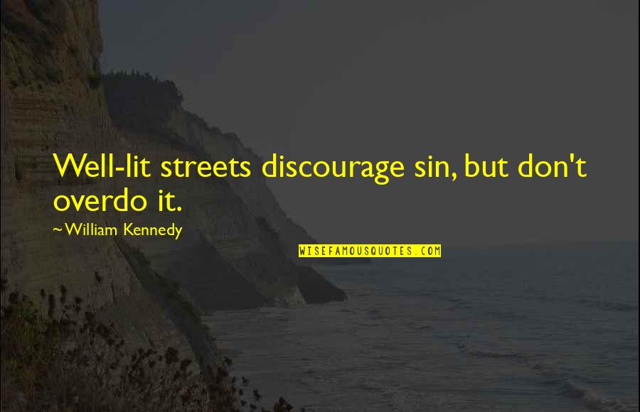 Don't Overdo Quotes By William Kennedy: Well-lit streets discourage sin, but don't overdo it.