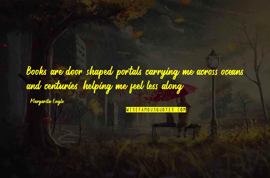 Dont Overdo Things Quotes By Margarita Engle: Books are door-shaped portals carrying me across oceans Dont Overdo Things Quotes By Margarita Engle: Books are door-shaped portals carrying me across oceans