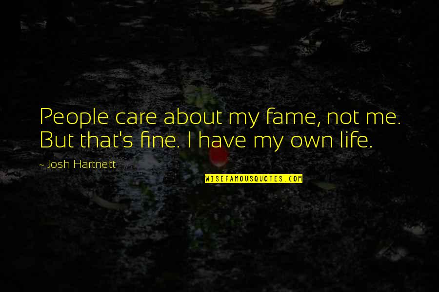 Don't Overlook The Small Things Quotes By Josh Hartnett: People care about my fame, not me. But