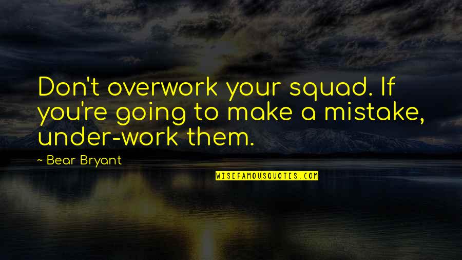Don't Overwork Quotes By Bear Bryant: Don't overwork your squad. If you're going to