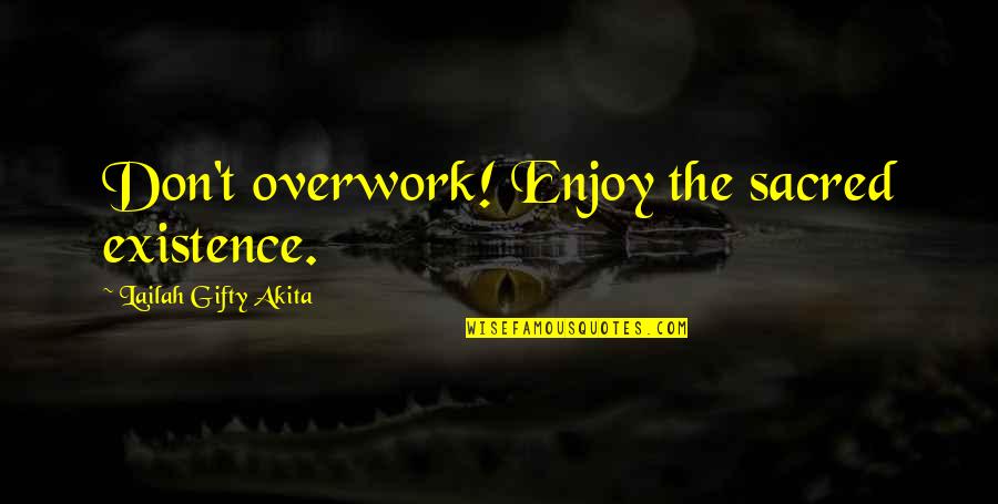Don't Overwork Quotes By Lailah Gifty Akita: Don't overwork! Enjoy the sacred existence.