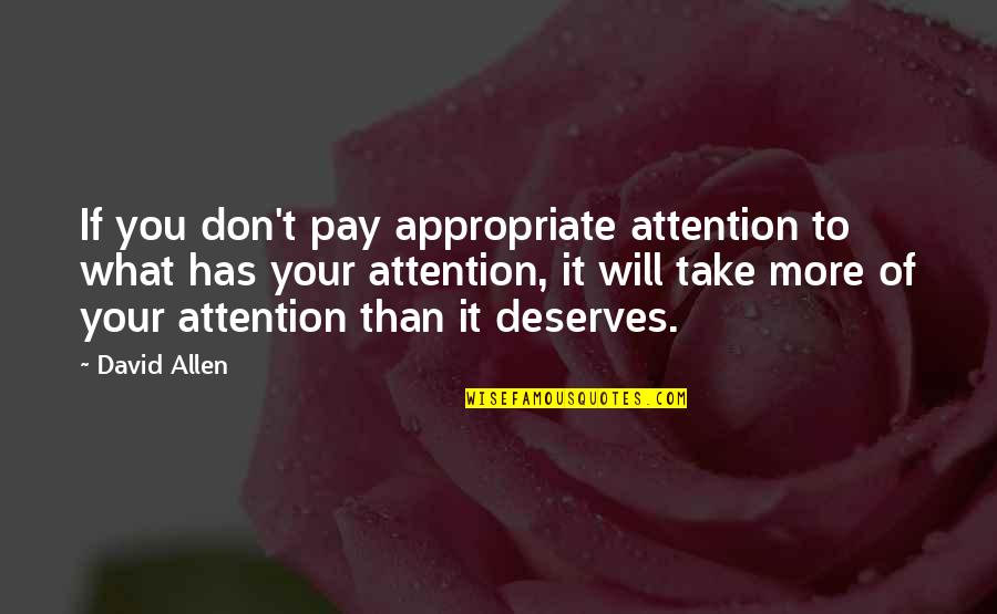 Don't Pay Attention Quotes By David Allen: If you don't pay appropriate attention to what