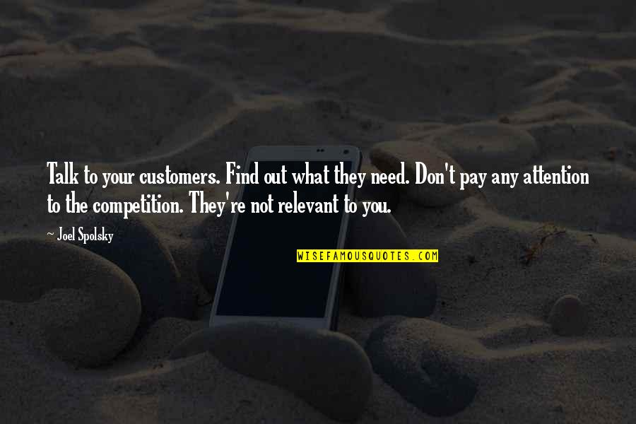 Don't Pay Attention Quotes By Joel Spolsky: Talk to your customers. Find out what they