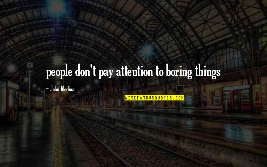 Don't Pay Attention Quotes By John Medina: people don't pay attention to boring things