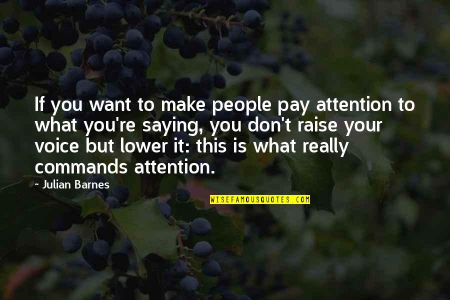 Don't Pay Attention Quotes By Julian Barnes: If you want to make people pay attention