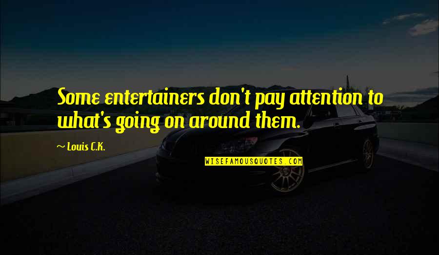 Don't Pay Attention Quotes By Louis C.K.: Some entertainers don't pay attention to what's going