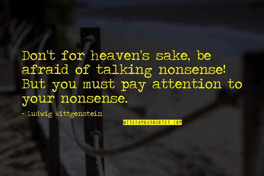 Don't Pay Attention Quotes By Ludwig Wittgenstein: Don't for heaven's sake, be afraid of talking