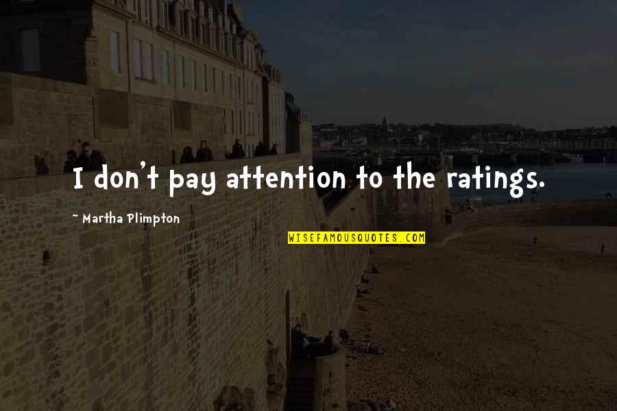 Don't Pay Attention Quotes By Martha Plimpton: I don't pay attention to the ratings.