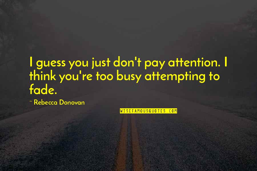 Don't Pay Attention Quotes By Rebecca Donovan: I guess you just don't pay attention. I